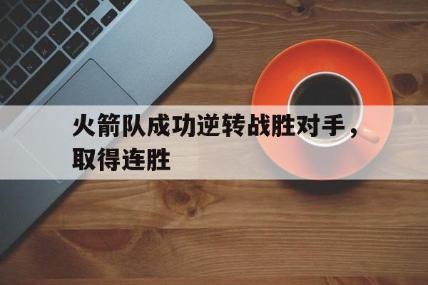 博彩网址大全-火箭队成功逆转战胜对手,取得连胜次数